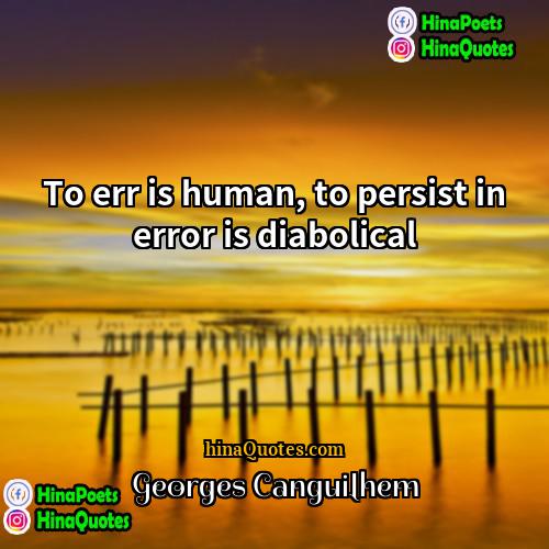 Georges Canguilhem Quotes | To err is human, to persist in